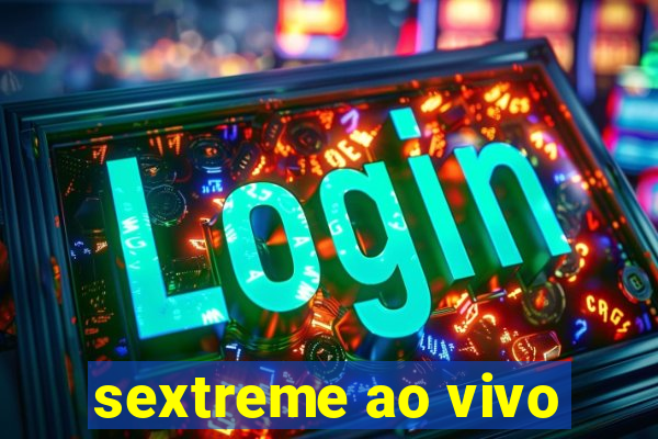 sextreme ao vivo